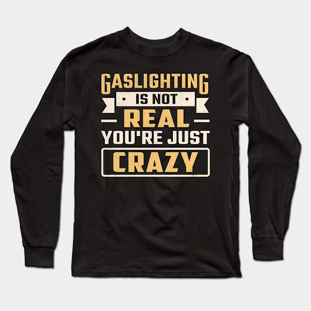 gaslighting is not real you're just crazy funny sarcastic Long Sleeve T-Shirt by TheDesignDepot